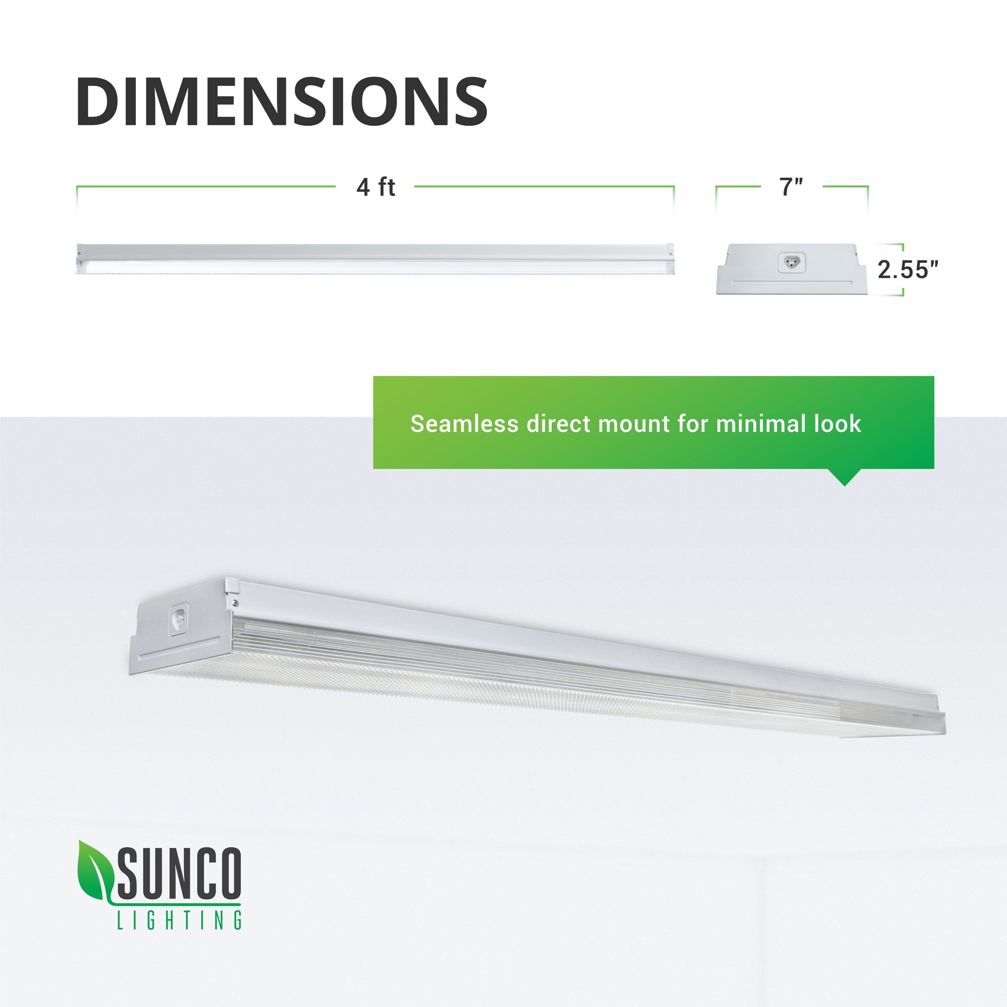 Dimensions of this 50W Sunco Prisma Wraparound LED Shop Light: Width: 7-inches, Length: 4ft, Height: 2.55 inches. You can provide a seamless, minimalist look with this direct mount fixture. Image shows the LED Wraparound flush to the ceiling. The linking port is clearly seen on the end of the fixture. This instant on light is suitable for all indoor applications as it is damp rated.