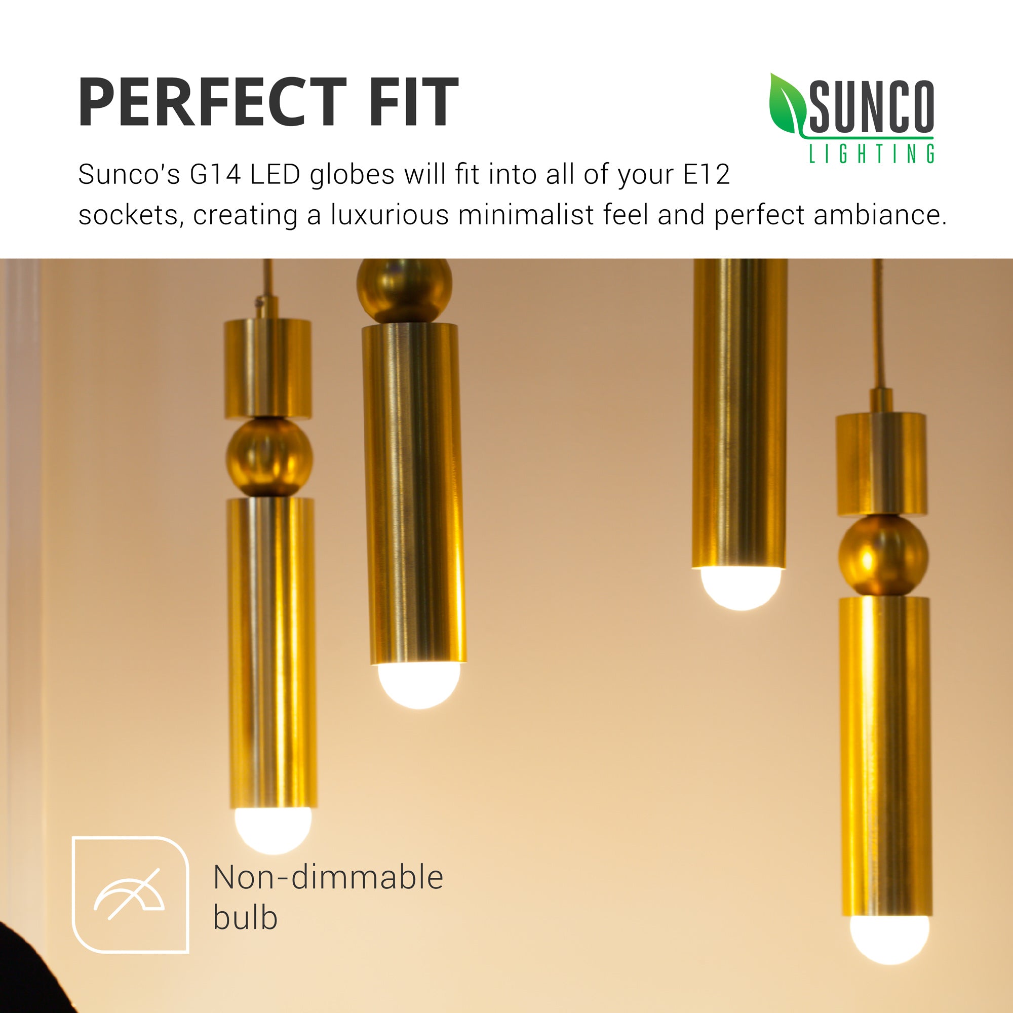 Sunco’s 5W G14 LED globe light bulbs fit in E12 sockets. Here they are seen in modern, pendant fixtures to create a minimalist feel to your space. This compact bulb creates a nice, decorative light for your room accent lighting, while consuming only 5W each. With 15,000 lifetime hours, this bulb will reduce your relamping needs in addition to lowering the wattage used by your light bulbs when you replace outdated, traditional light bulbs.