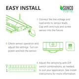 Easy Install. See install instructions in manual for more information. Here are the basic steps to install this Microwave sensor to the Sunco LED Linear High Bay. 1. Connect the line voltage and load wires to sensor leads. Cap with wire nuts and screw sensor into the fixture. 2. Check sensor operations and adjust the settings. Turn on power and test the sensor. 3. Adjust sensitivity with DIP switch combinations, as needed, to suit your application.