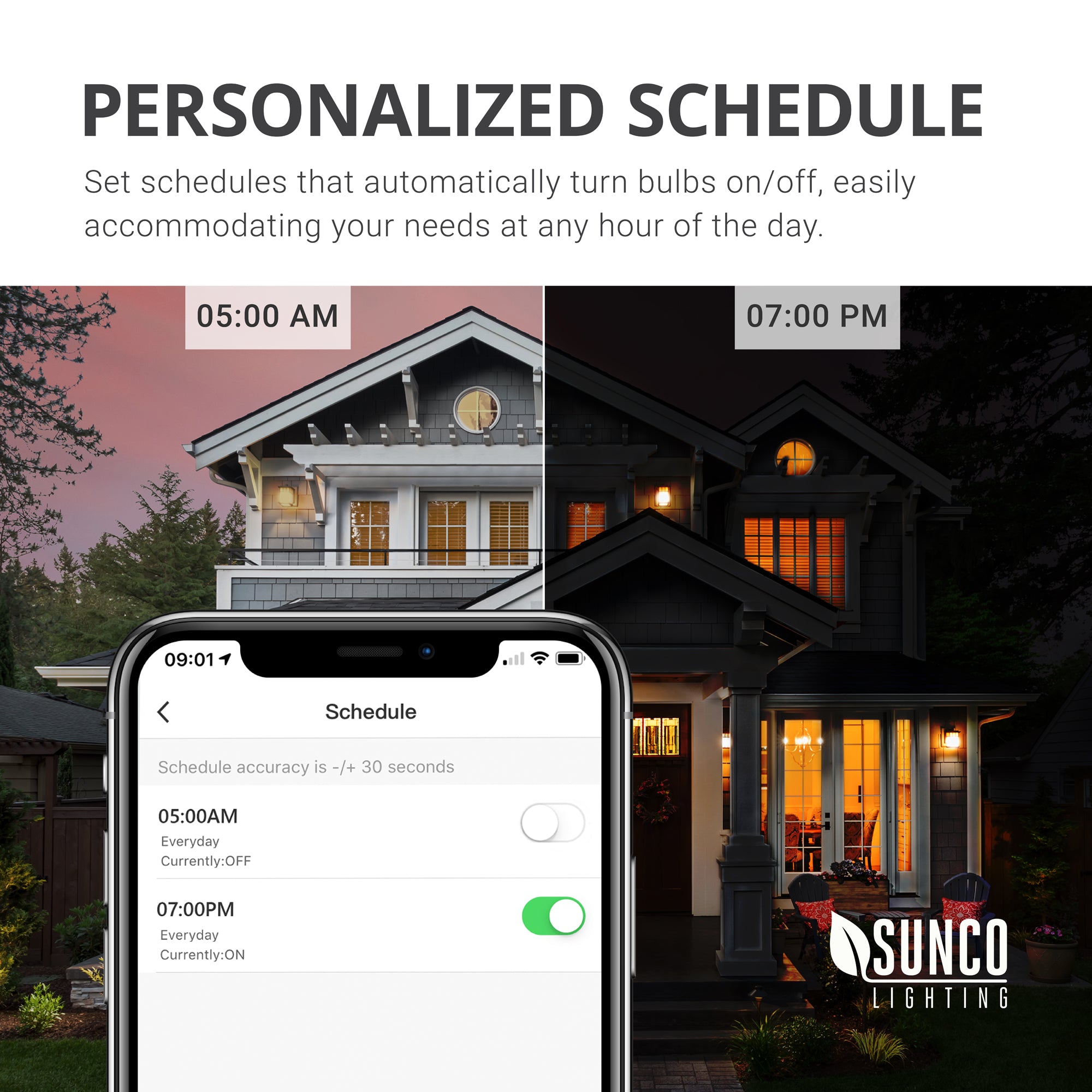 You can personalize the schedule of your PAR30 LED Smart Bulb from Sunco. Set schedules that automatically turn bulbs on or off to easily accommodate your needs at any hour of the day. Image shows phone screen with app as you schedule the timing of your smart bulbs and a house at night and during the day.